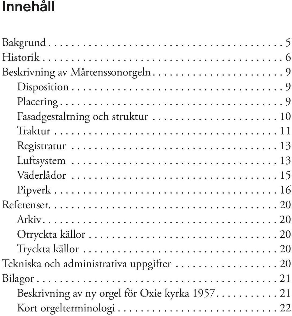 ..16 Referenser........................................ 20 Arkiv...20 Otryckta källor...20 Tryckta källor.