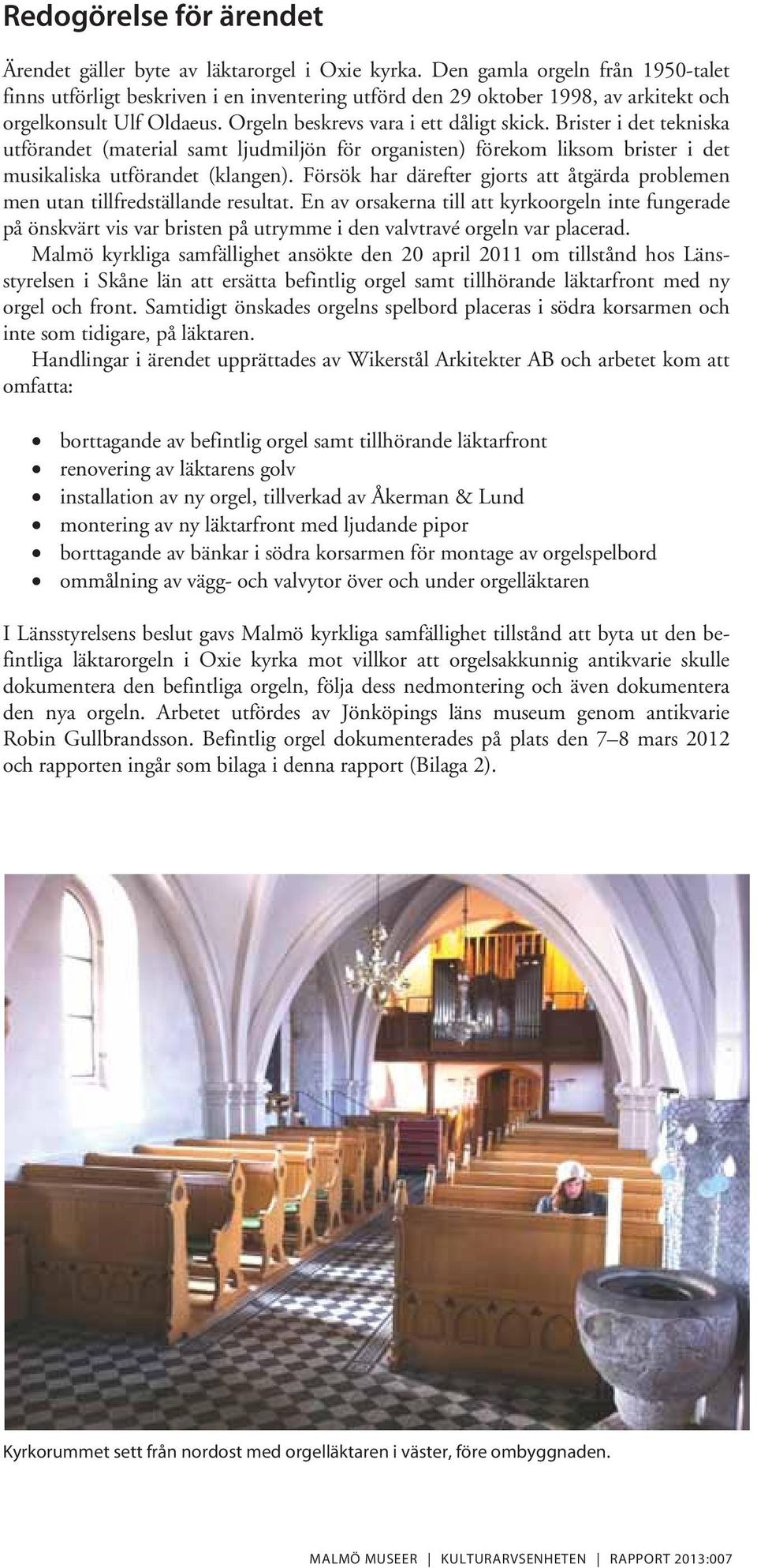 Brister i det tekniska utförandet (material samt ljudmiljön för organisten) förekom liksom brister i det musikaliska utförandet (klangen).