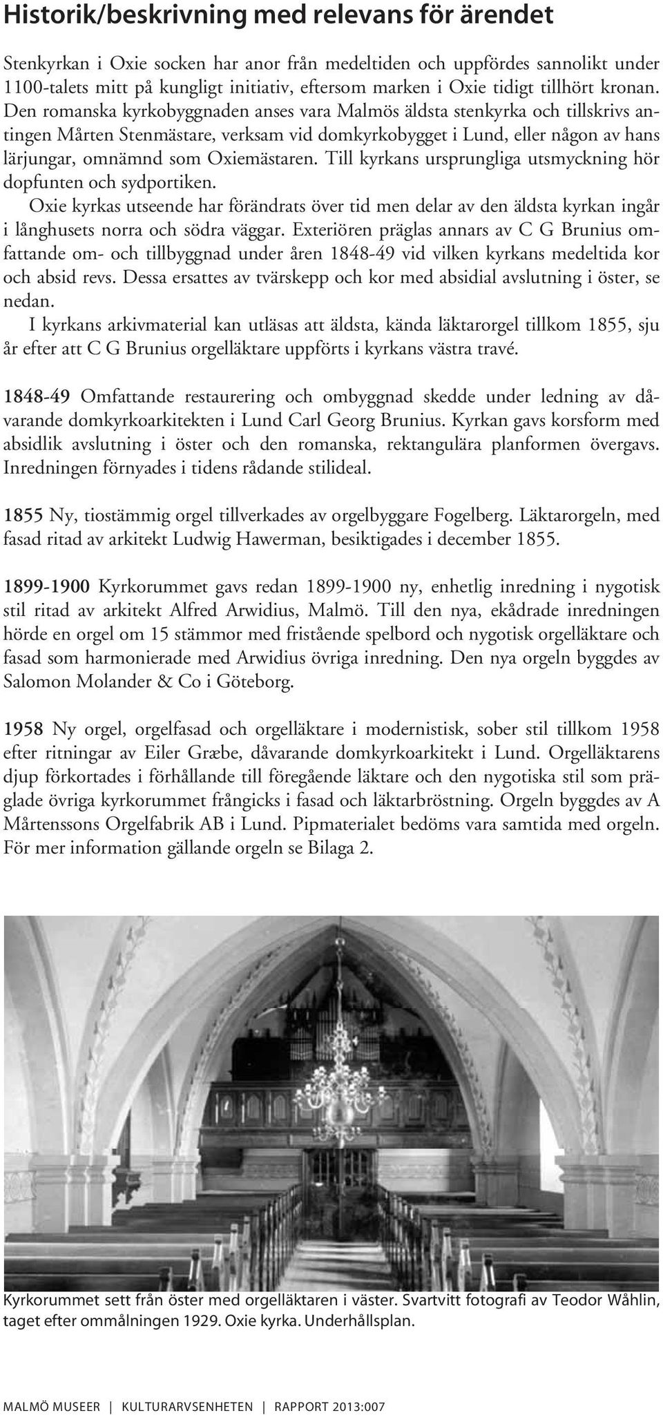 Den romanska kyrkobyggnaden anses vara Malmös äldsta stenkyrka och tillskrivs antingen Mårten Stenmästare, verksam vid domkyrkobygget i Lund, eller någon av hans lärjungar, omnämnd som Oxiemästaren.