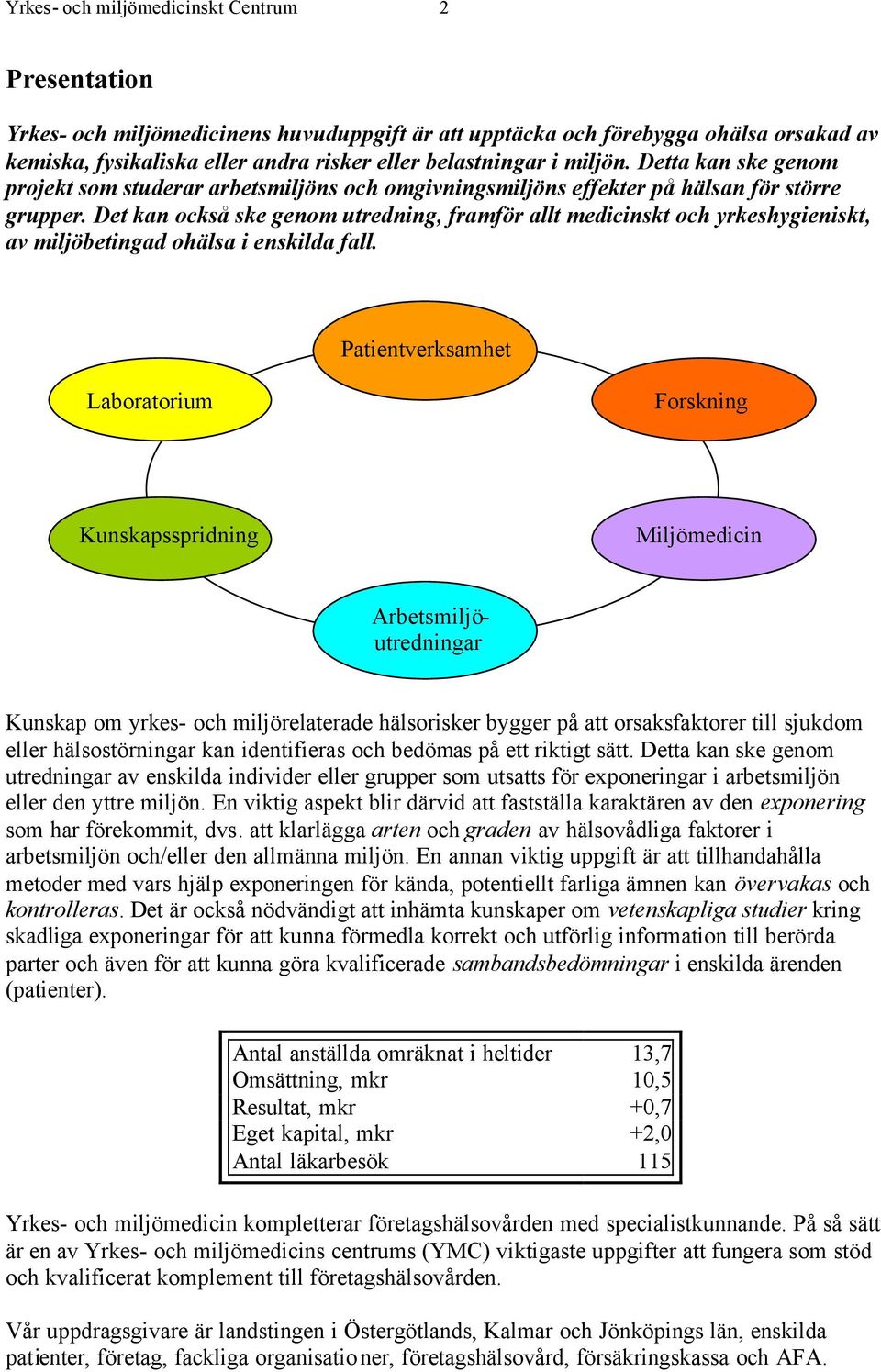 Det kan också ske genom utredning, framför allt medicinskt och yrkeshygieniskt, av miljöbetingad ohälsa i enskilda fall.