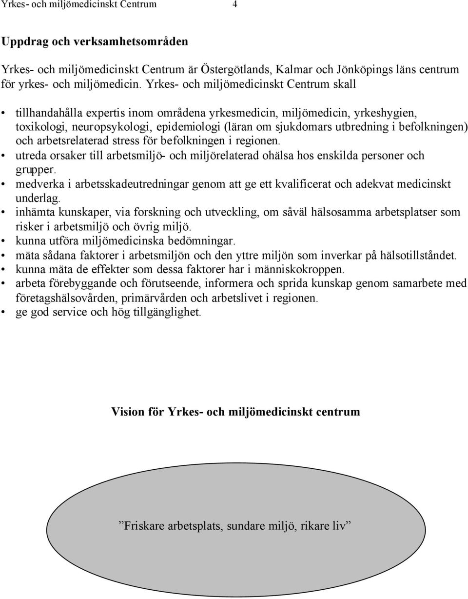 befolkningen) och arbetsrelaterad stress för befolkningen i regionen. utreda orsaker till arbetsmiljö- och miljörelaterad ohälsa hos enskilda personer och grupper.