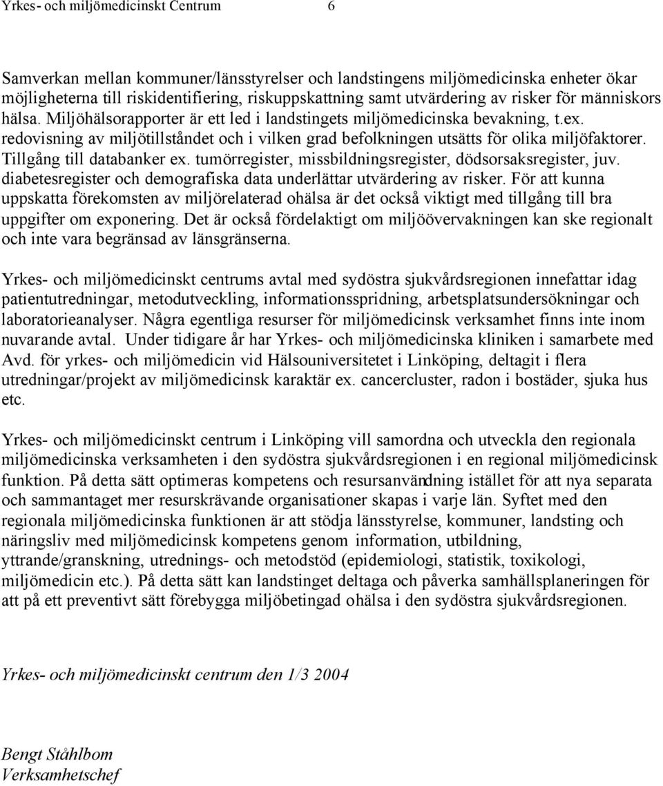 redovisning av miljötillståndet och i vilken grad befolkningen utsätts för olika miljöfaktorer. Tillgång till databanker ex. tumörregister, missbildningsregister, dödsorsaksregister, juv.