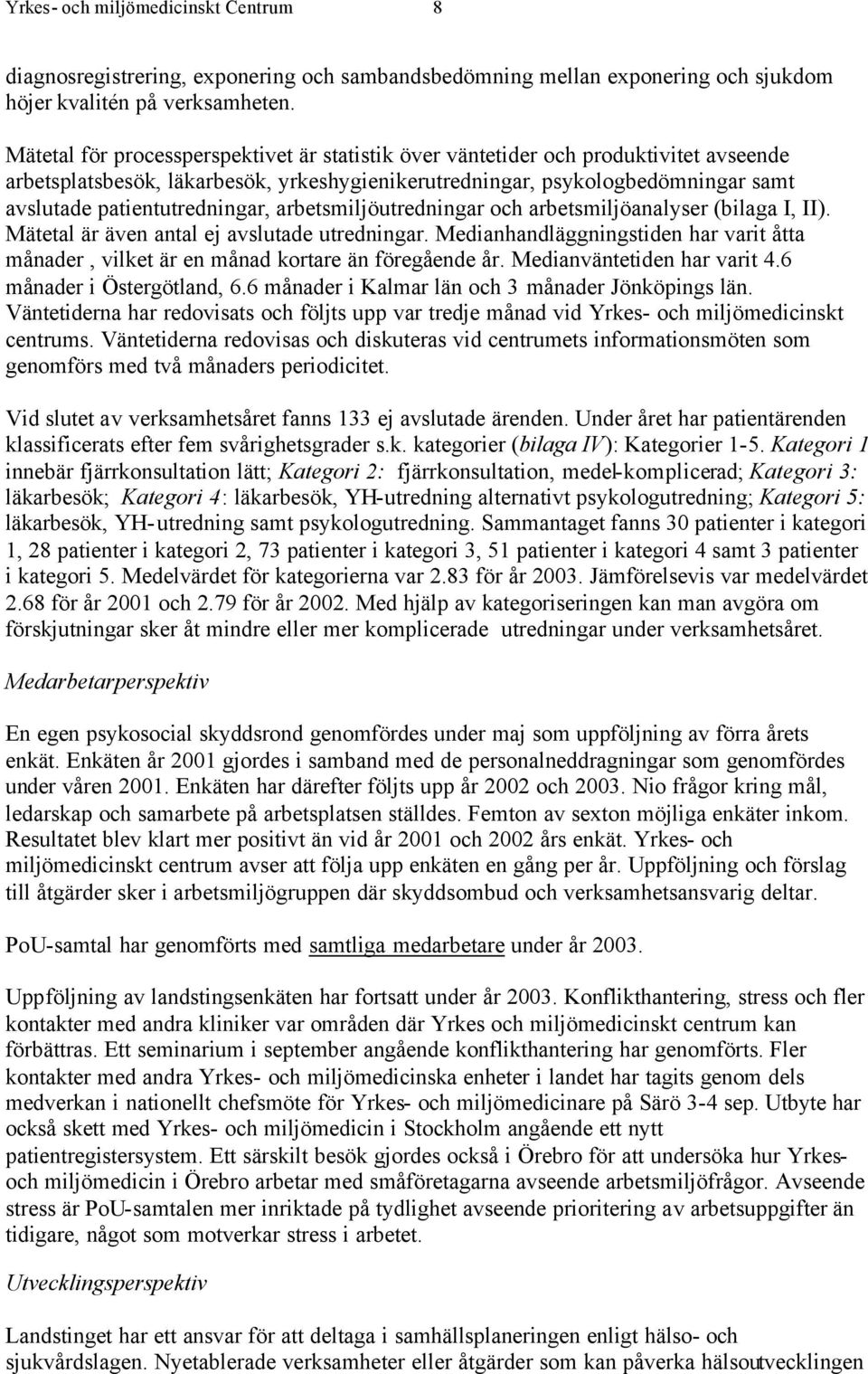 patientutredningar, arbetsmiljöutredningar och arbetsmiljöanalyser (bilaga I, II). Mätetal är även antal ej avslutade utredningar.