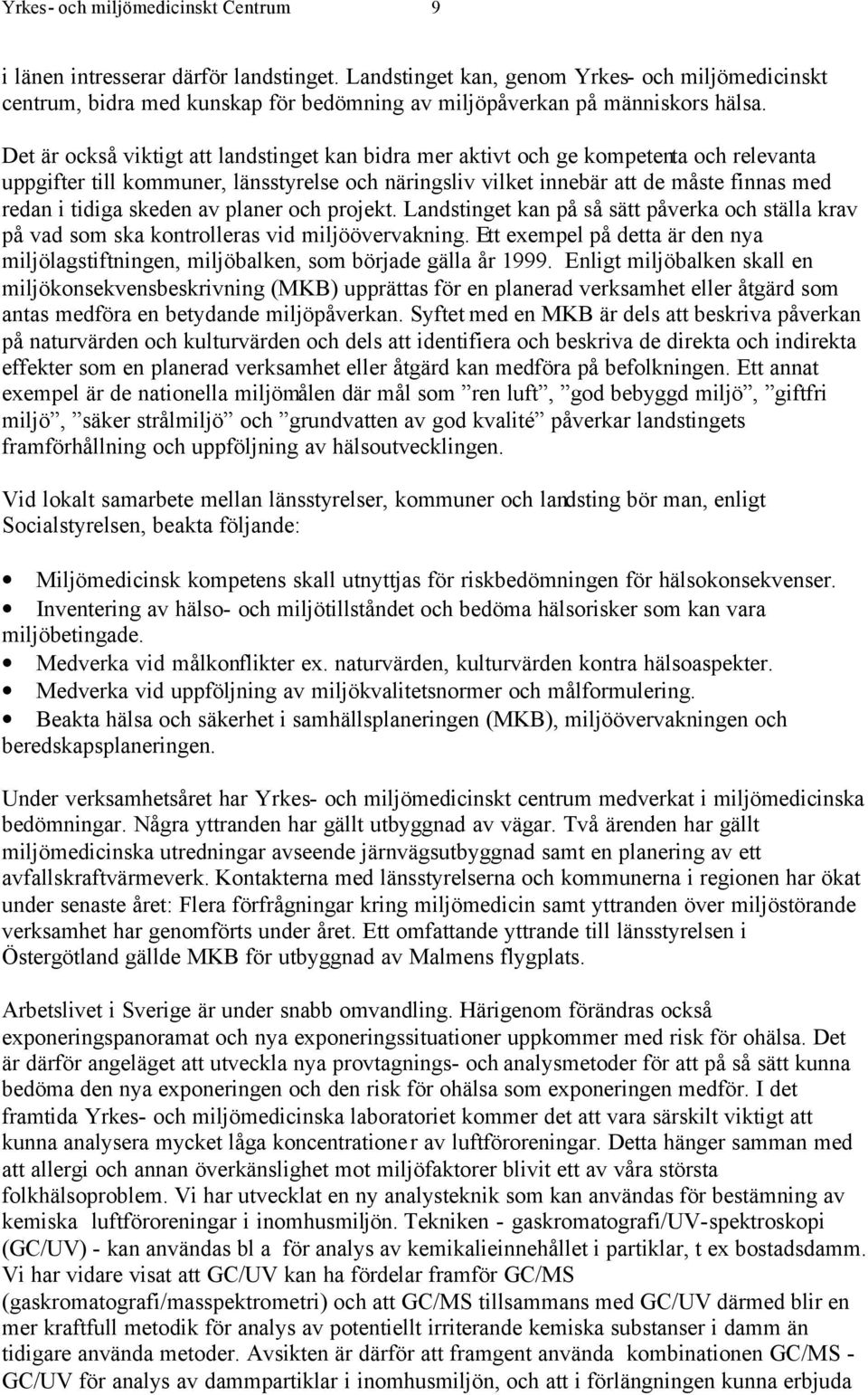 Det är också viktigt att landstinget kan bidra mer aktivt och ge kompetenta och relevanta uppgifter till kommuner, länsstyrelse och näringsliv vilket innebär att de måste finnas med redan i tidiga