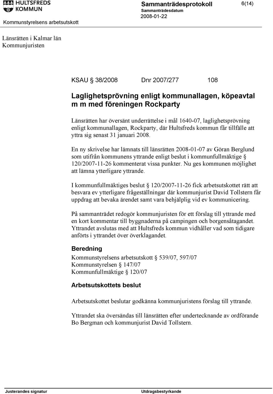 En ny skrivelse har lämnats till länsrätten 2008-01-07 av Göran Berglund som utifrån kommunens yttrande enligt beslut i kommunfullmäktige 120/2007-11-26 kommenterat vissa punkter.