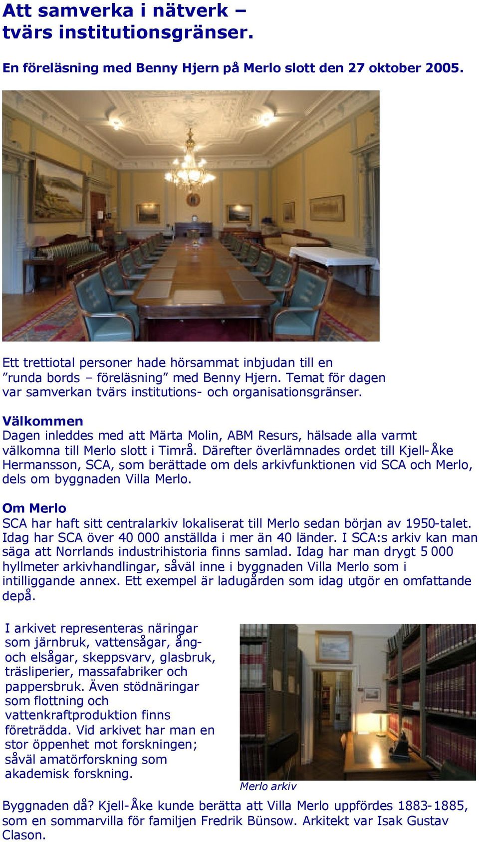 Välkommen Dagen inleddes med att Märta Molin, ABM Resurs, hälsade alla varmt välkomna till Merlo slott i Timrå.