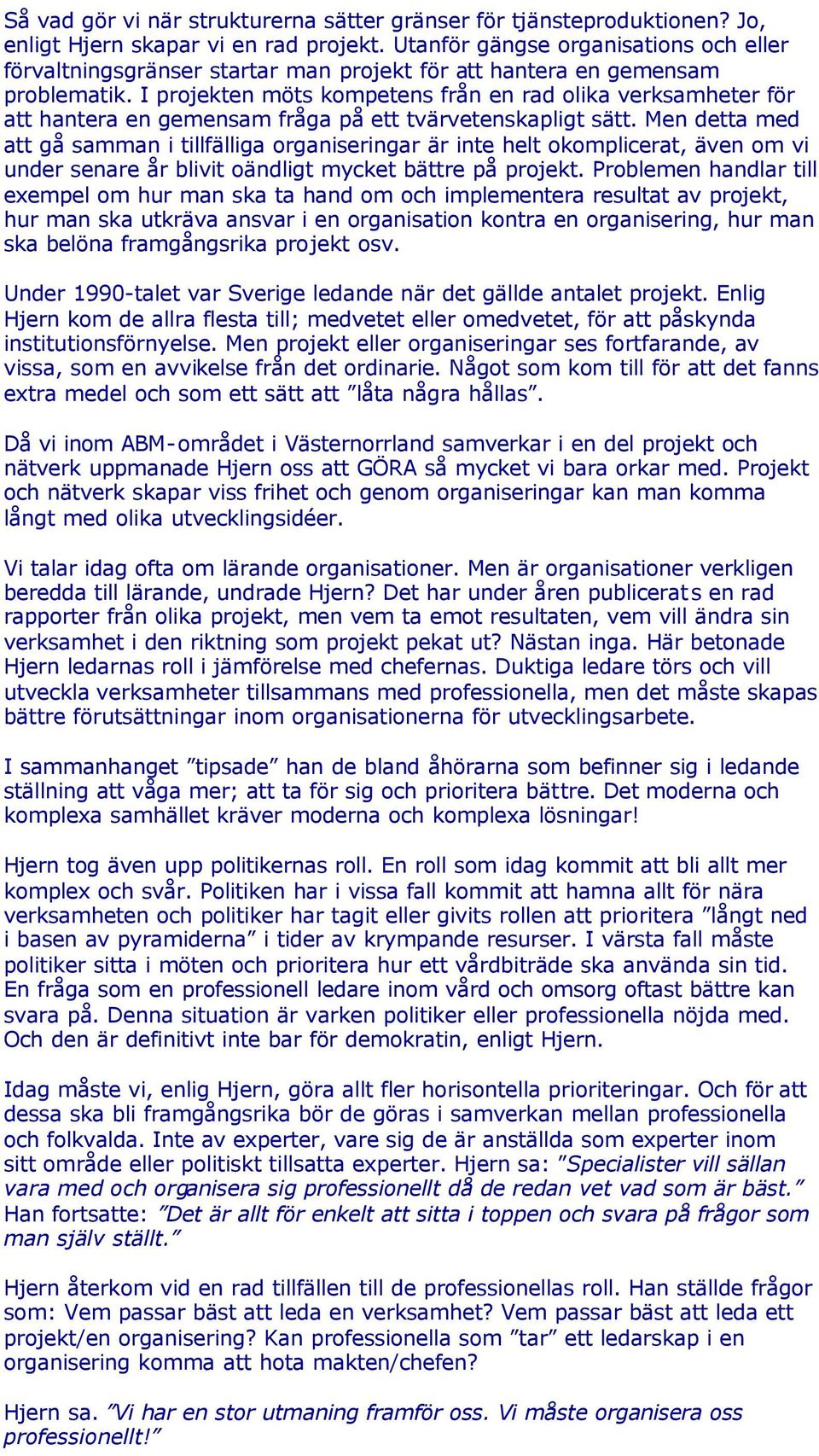 I projekten möts kompetens från en rad olika verksamheter för att hantera en gemensam fråga på ett tvärvetenskapligt sätt.