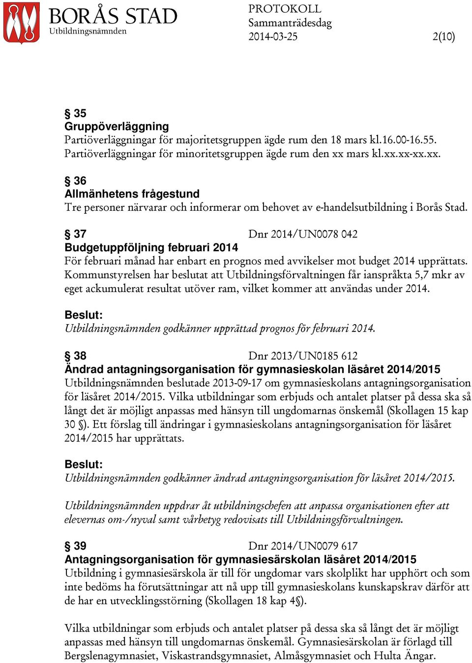 37 Dnr 2014/UN0078 042 Budgetuppföljning februari 2014 För februari månad har enbart en prognos med avvikelser mot budget 2014 upprättats.