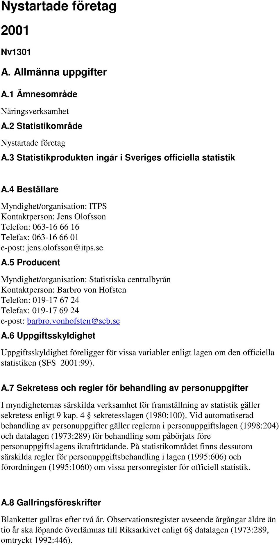 5 Producent Myndighet/organisation: Statistiska centralbyrån Kontaktperson: Barbro von Hofsten Telefon: 019-17 67 24 Telefax: 019-17 69 24 e-post: barbro.vonhofsten@scb.se A.