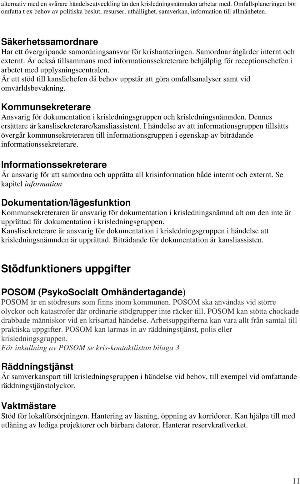 Säkerhetssamordnare Har ett övergripande samordningsansvar för krishanteringen. Samordnar åtgärder internt och externt.