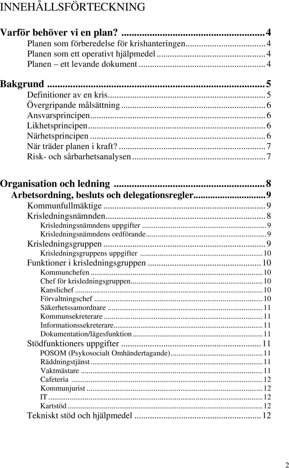 .. 7 Organisation och ledning...8 Arbetsordning, besluts och delegationsregler...9 Kommunfullmäktige... 9 Krisledningsnämnden... 8 Krisledningsnämndens uppgifter...9 Krisledningsnämndens ordförande.