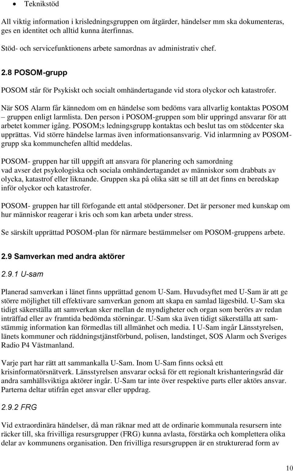 När SOS Alarm får kännedom om en händelse som bedöms vara allvarlig kontaktas POSOM gruppen enligt larmlista. Den person i POSOM-gruppen som blir uppringd ansvarar för att arbetet kommer igång.