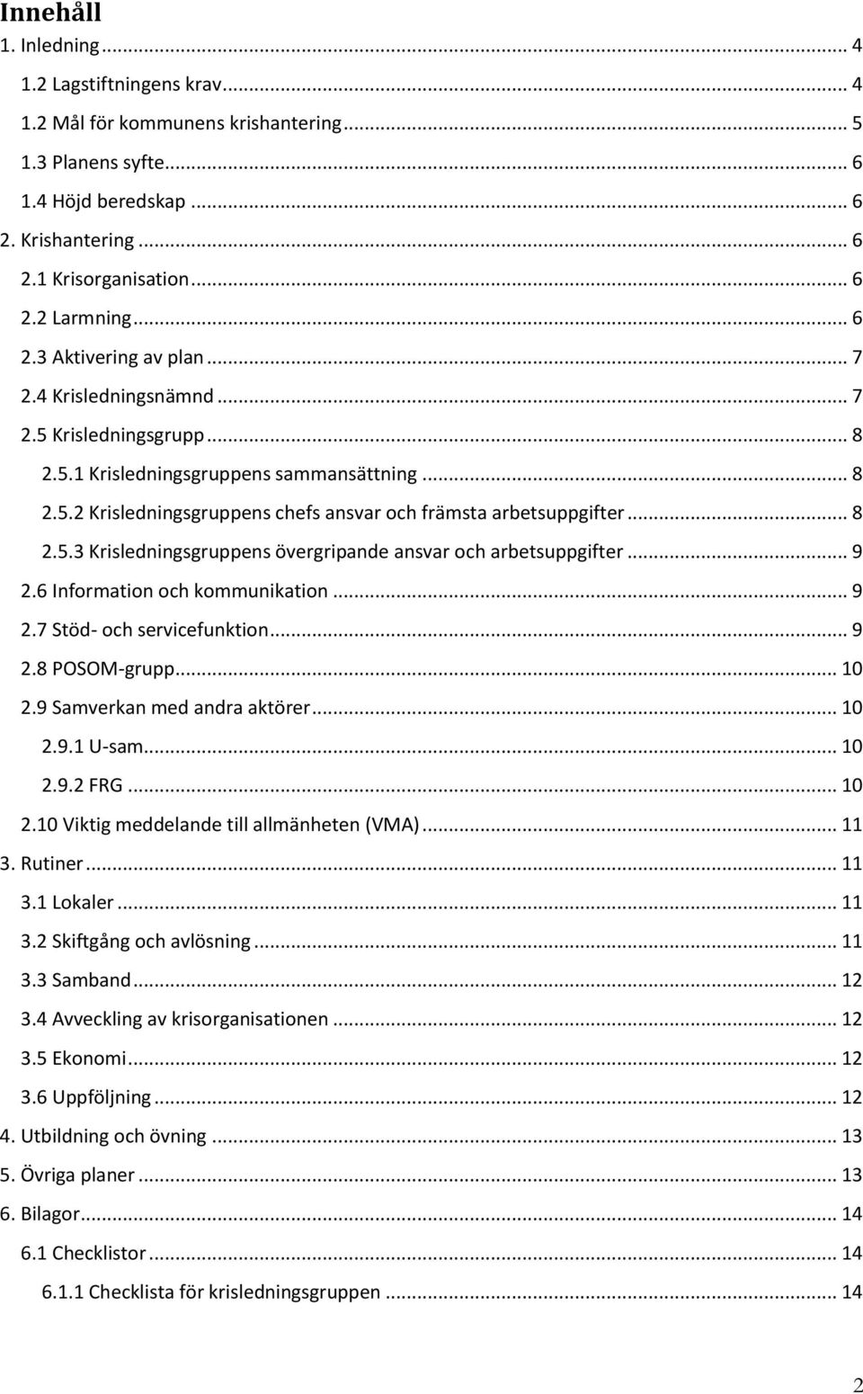 .. 8 2.5.3 Krisledningsgruppens övergripande ansvar och arbetsuppgifter... 9 2.6 Information och kommunikation... 9 2.7 Stöd- och servicefunktion... 9 2.8 POSOM-grupp... 10 2.