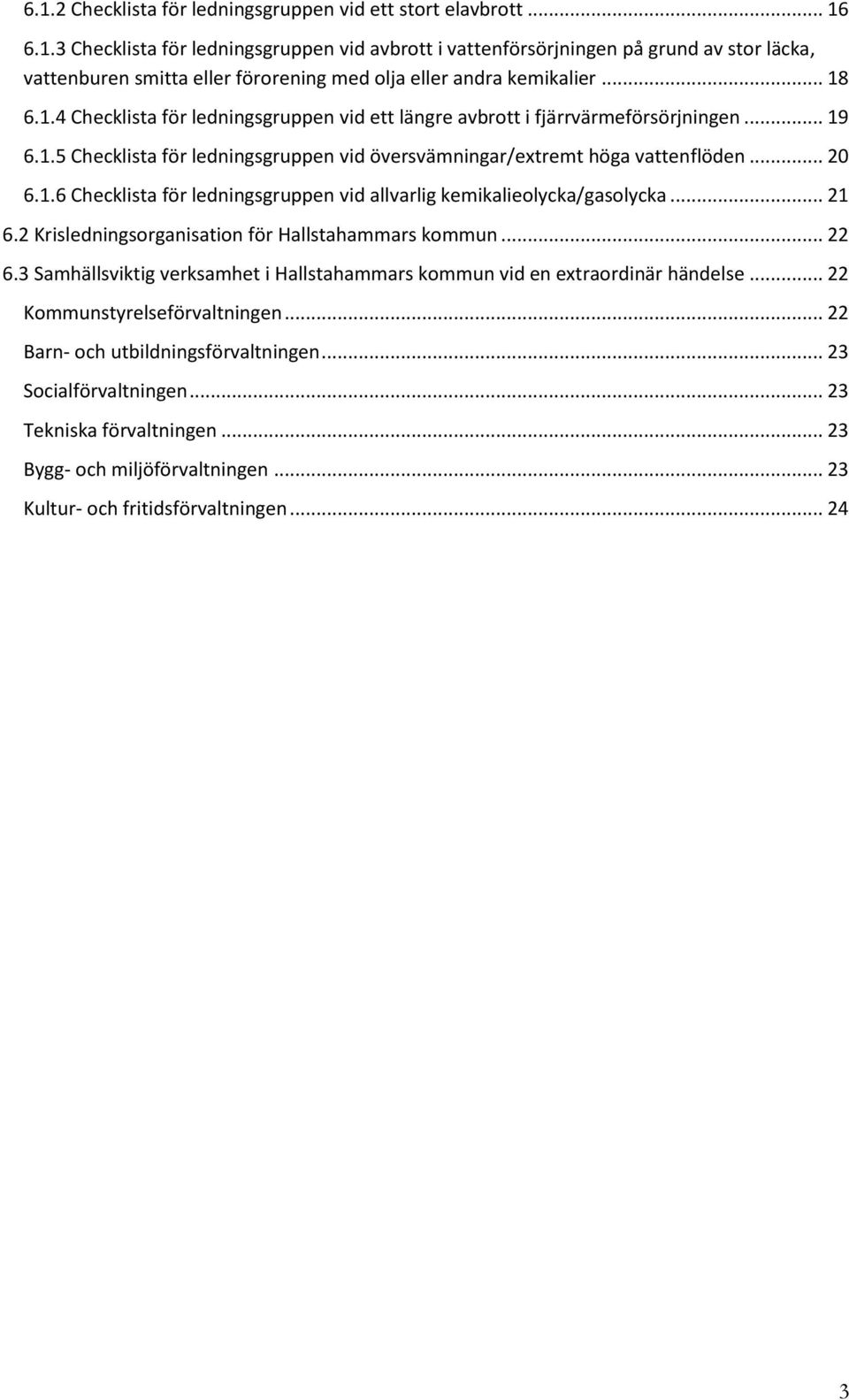 .. 21 6.2 Krisledningsorganisation för Hallstahammars kommun... 22 6.3 Samhällsviktig verksamhet i Hallstahammars kommun vid en extraordinär händelse... 22 Kommunstyrelseförvaltningen.