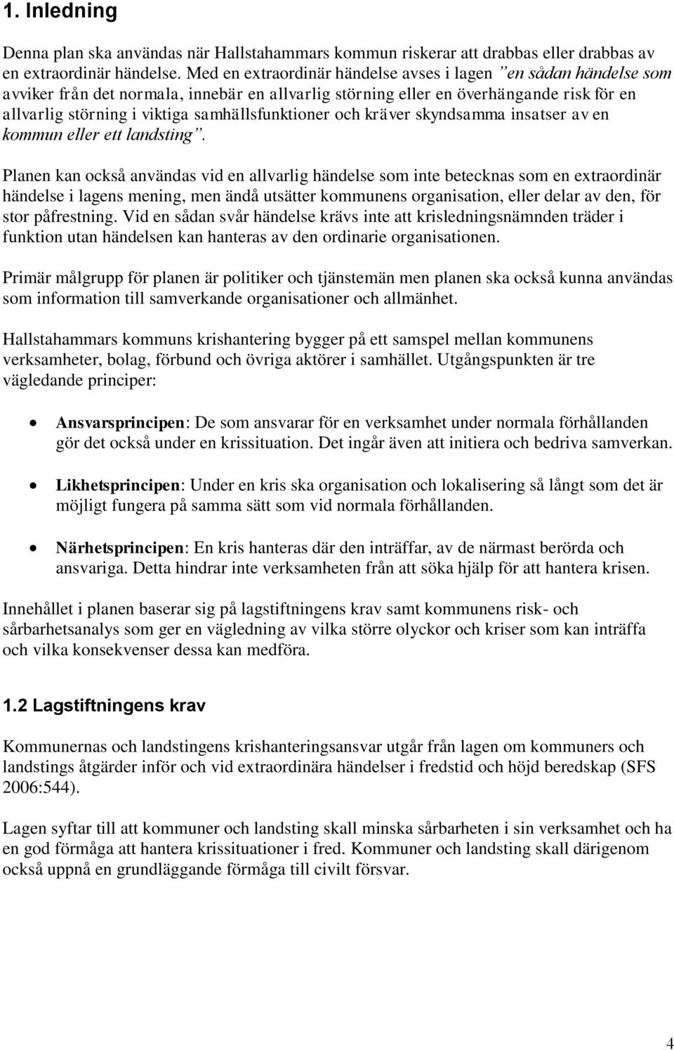 samhällsfunktioner och kräver skyndsamma insatser av en kommun eller ett landsting.