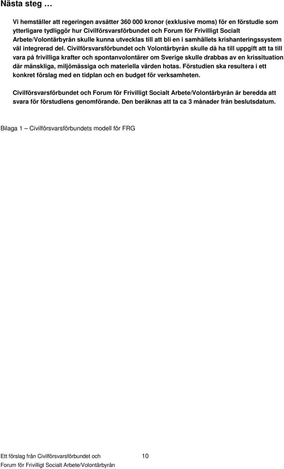 Civilförsvarsförbundet och Volontärbyrån skulle då ha till uppgift att ta till vara på frivilliga krafter och spontanvolontärer om Sverige skulle drabbas av en krissituation där mänskliga,