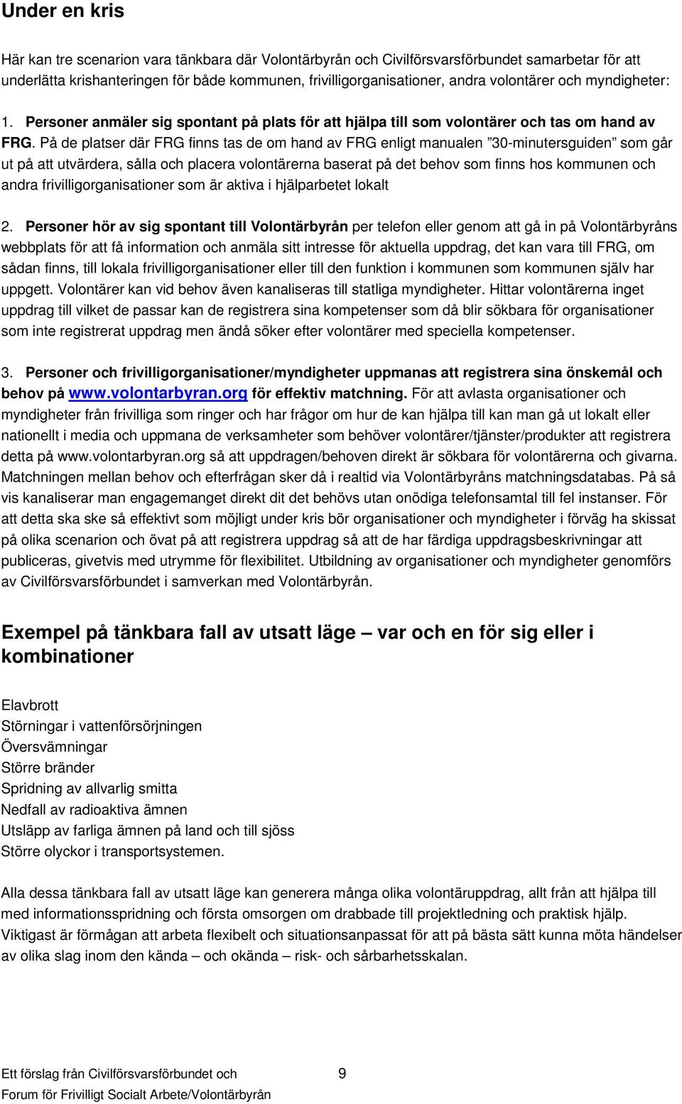 På de platser där FRG finns tas de om hand av FRG enligt manualen 30-minutersguiden som går ut på att utvärdera, sålla och placera volontärerna baserat på det behov som finns hos kommunen och andra