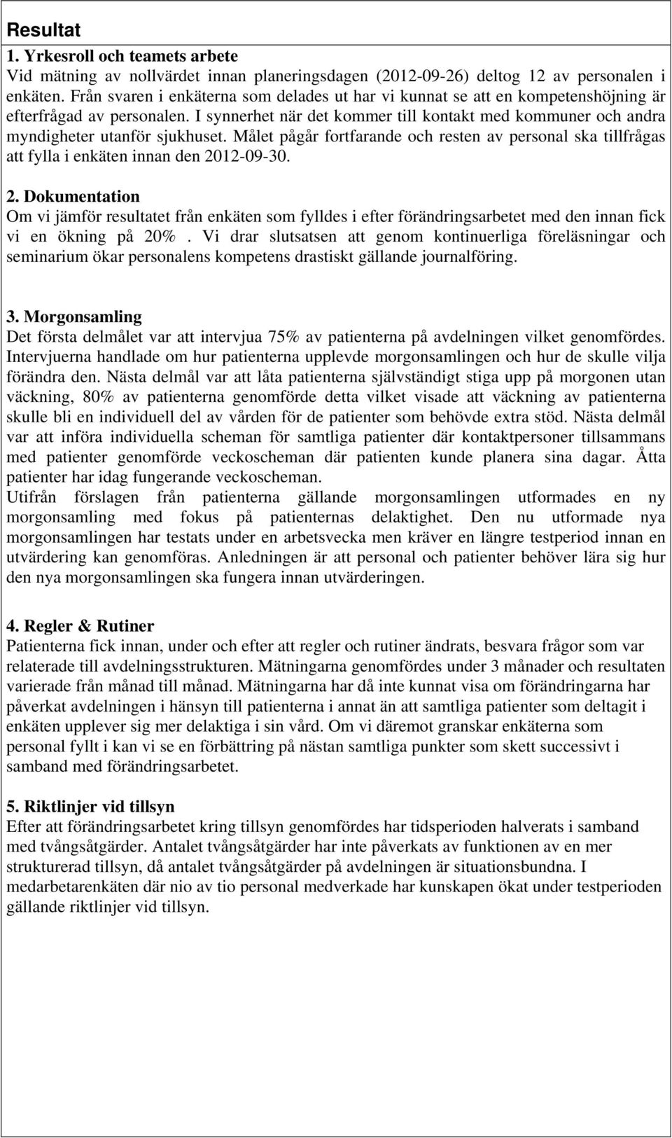 I synnerhet när det kommer till kontakt med kommuner och andra myndigheter utanför sjukhuset. Målet pågår fortfarande och resten av personal ska tillfrågas att fylla i enkäten innan den 20