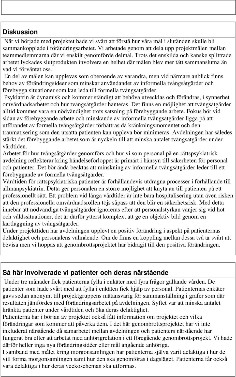 Trots det enskilda och kanske splittrade arbetet lyckades slutprodukten involvera en helhet där målen blev mer tätt sammanslutna än vad vi förväntat oss.