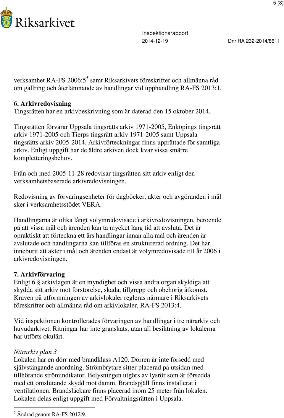 Tingsrätten förvarar Uppsala tingsrätts arkiv 1971-2005, Enköpings tingsrätt arkiv 1971-2005 och Tierps tingsrätt arkiv 1971-2005 samt Uppsala tingsrätts arkiv 2005-2014.