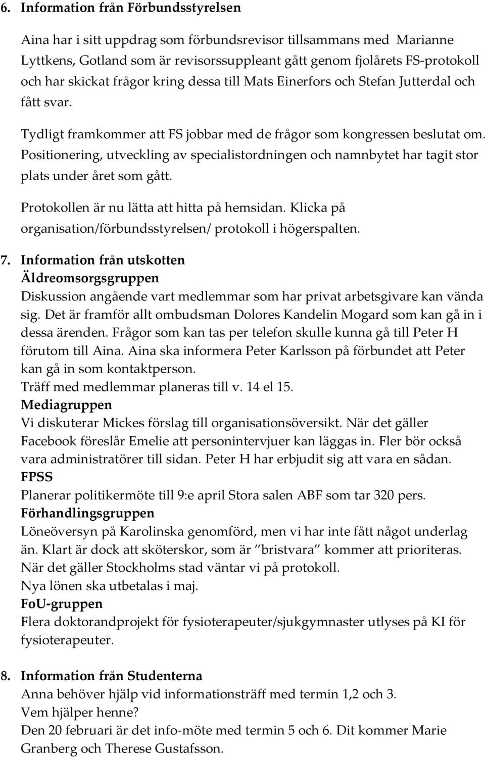 Positionering, utveckling av specialistordningen och namnbytet har tagit stor plats under året som gått. Protokollen är nu lätta att hitta på hemsidan.