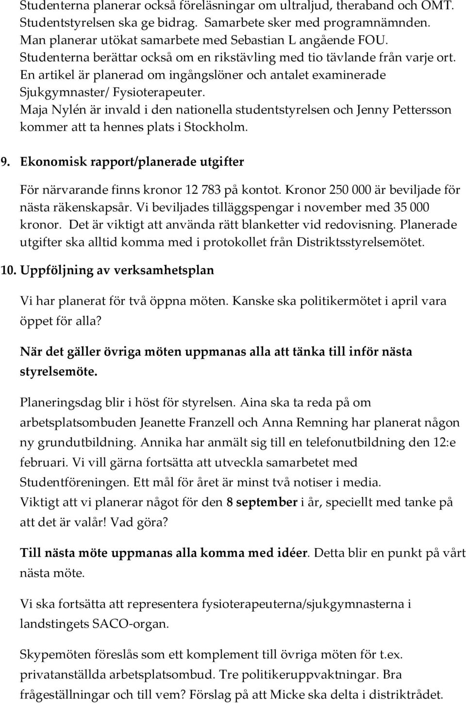 Maja Nylén är invald i den nationella studentstyrelsen och Jenny Pettersson kommer att ta hennes plats i Stockholm. 9.