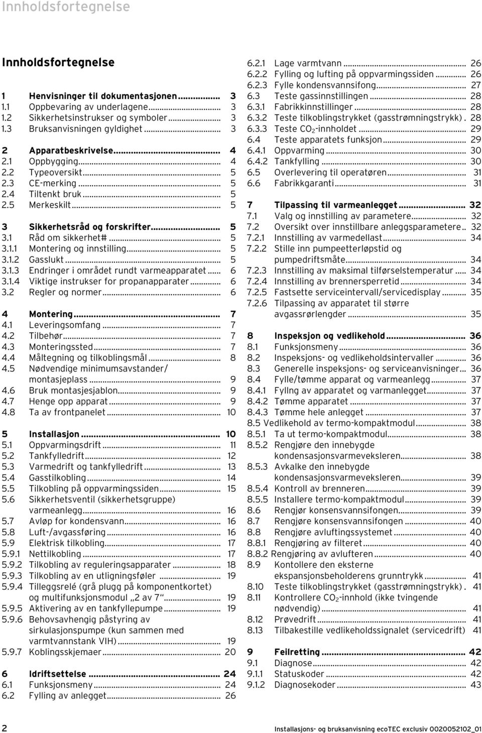 .. 5 3.. Gasslukt... 5 3..3 Endringer i området rundt varmeapparatet... 6 3..4 Viktige instrukser for propanapparater... 6 3. Regler og normer... 6 4 Montering... 7 4. Leveringsomfang... 7 4. Tilbehør.