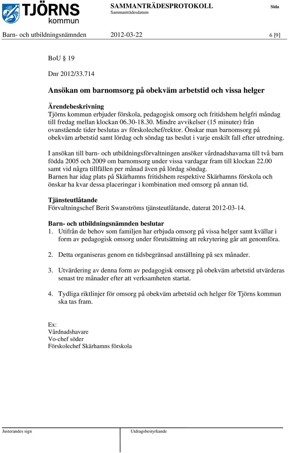 30. Mindre avvikelser (15 minuter) från ovanstående tider beslutas av förskolechef/rektor.