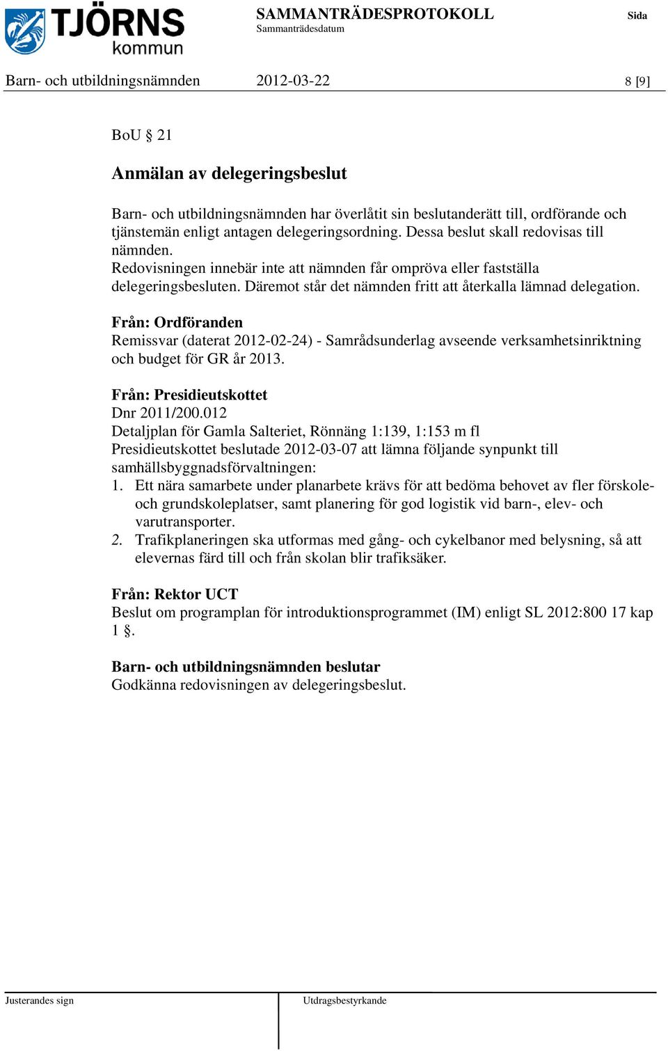 Däremot står det nämnden fritt att återkalla lämnad delegation. Från: Ordföranden Remissvar (daterat 2012-02-24) - Samrådsunderlag avseende verksamhetsinriktning och budget för GR år 2013.