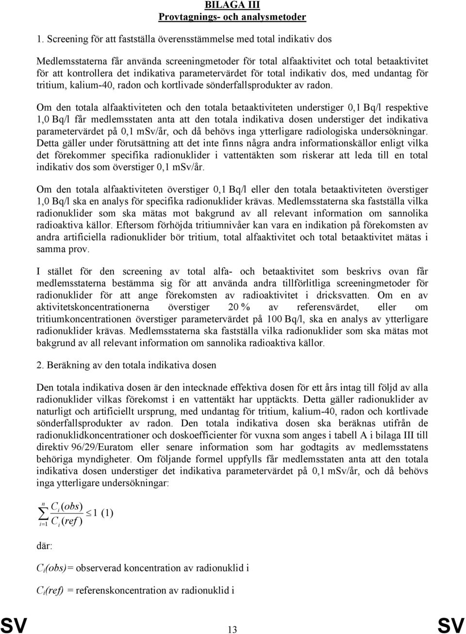 parametervärdet för total indikativ dos, med undantag för tritium, kalium-40, radon och kortlivade sönderfallsprodukter av radon.