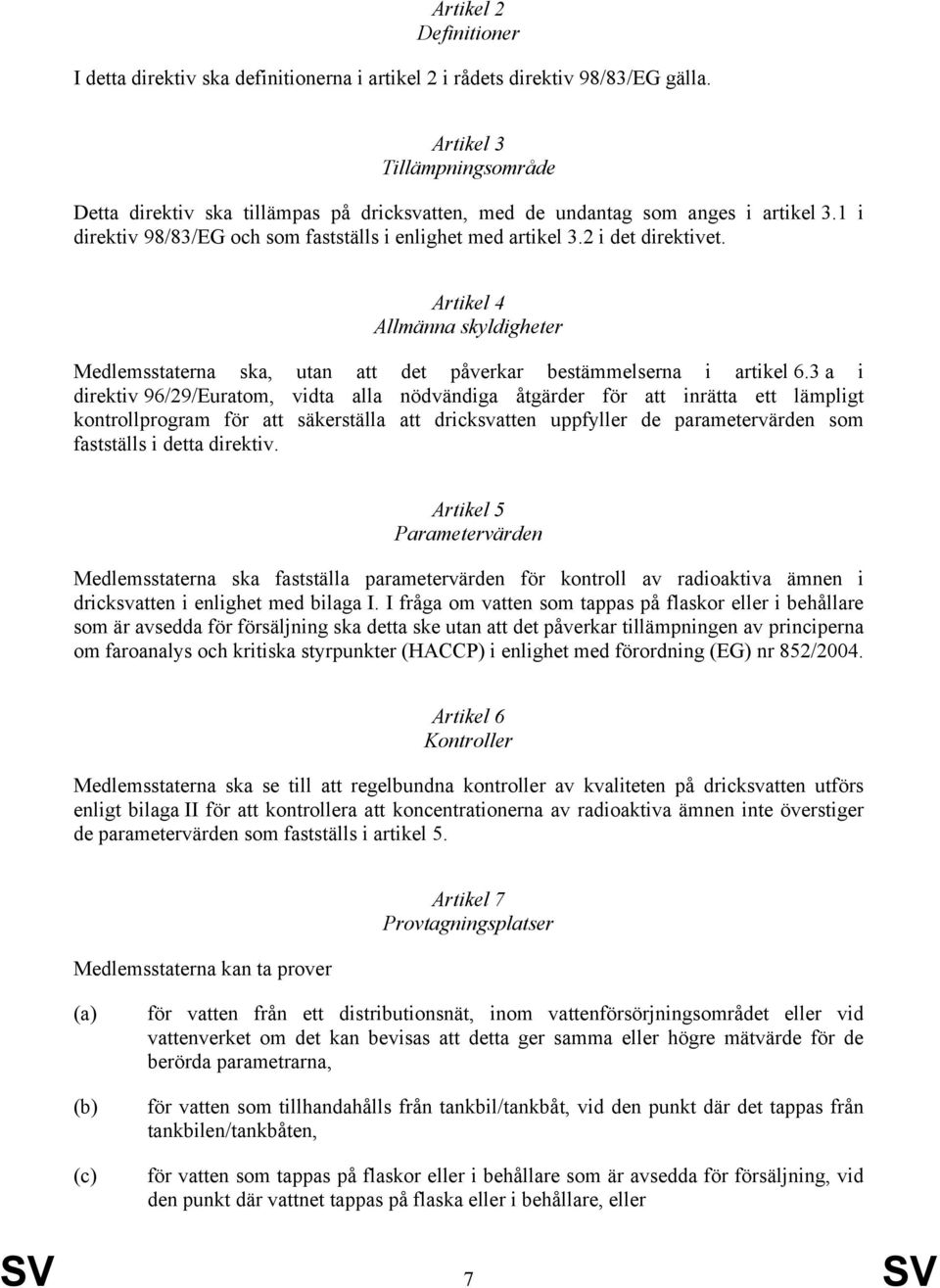 Artikel 4 Allmänna skyldigheter Medlemsstaterna ska, utan att det påverkar bestämmelserna i artikel 6.