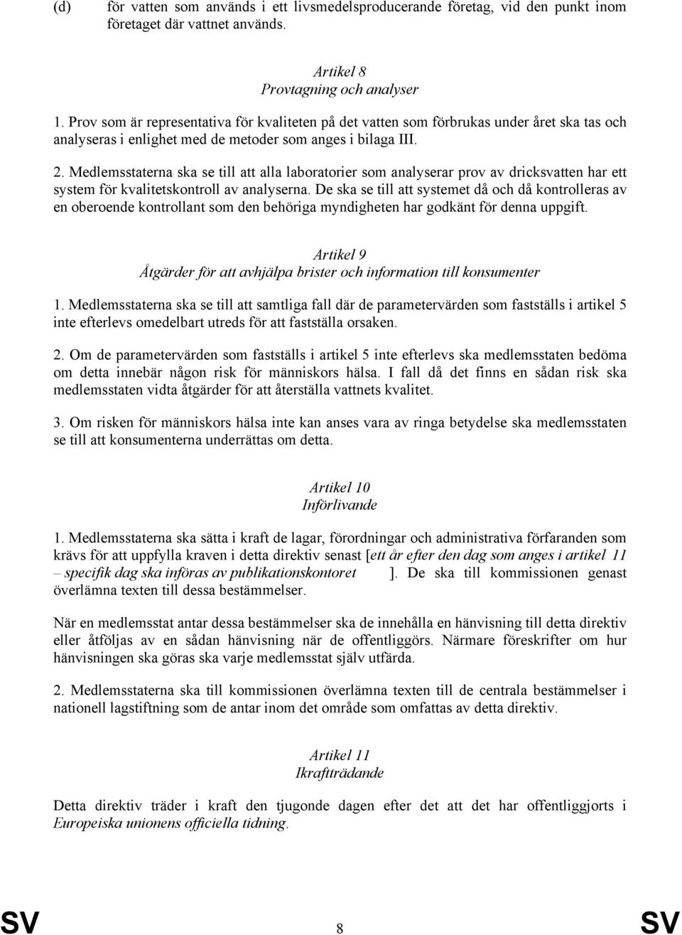 Medlemsstaterna ska se till att alla laboratorier som analyserar prov av dricksvatten har ett system för kvalitetskontroll av analyserna.