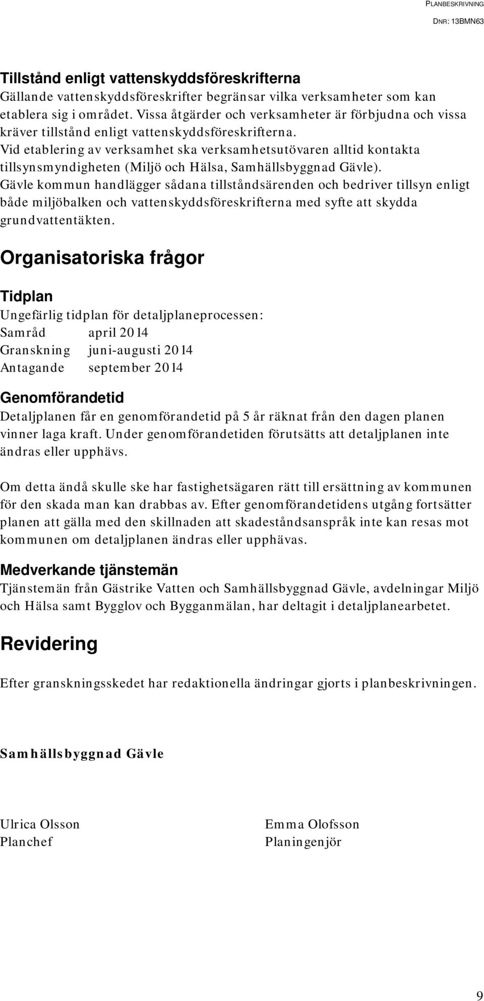 Vid etablering av verksamhet ska verksamhetsutövaren alltid kontakta tillsynsmyndigheten (Miljö och Hälsa, Samhällsbyggnad Gävle).