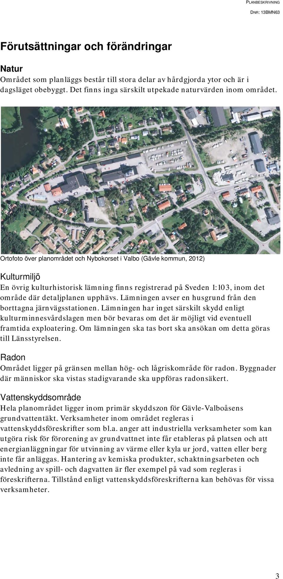 Lämningen avser en husgrund från den borttagna järnvägsstationen.