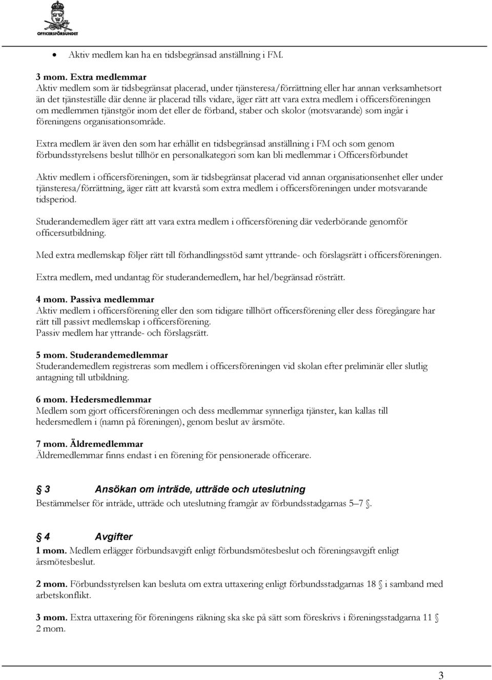 extra medlem i officersföreningen om medlemmen tjänstgör inom det eller de förband, staber och skolor (motsvarande) som ingår i föreningens organisationsområde.