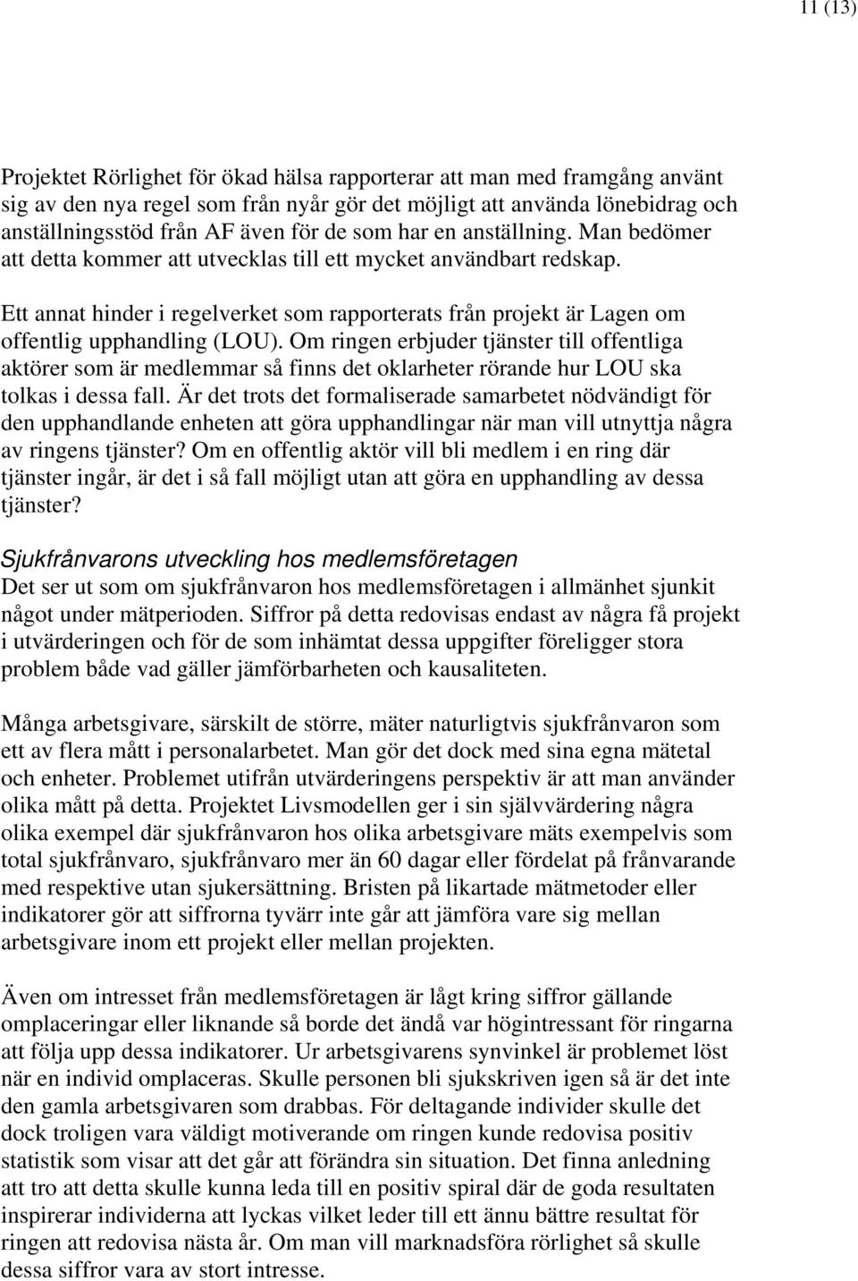 Ett annat hinder i regelverket som rapporterats från projekt är Lagen om offentlig upphandling (LOU).