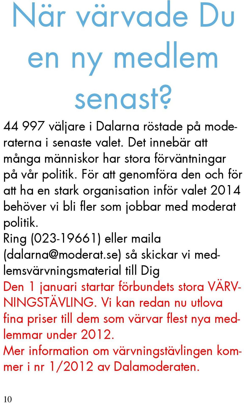 För att genomföra den och för att ha en stark organisation inför valet 2014 behöver vi bli fler som jobbar med moderat politik.