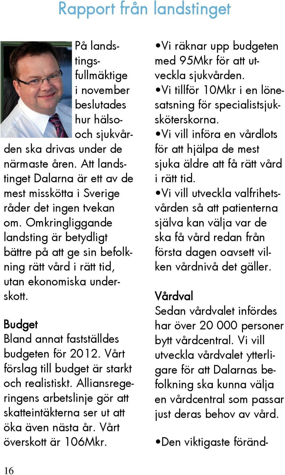 Omkringliggande landsting är betydligt bättre på att ge sin befolkning rätt vård i rätt tid, utan ekonomiska underskott. Budget Bland annat fastställdes budgeten för 2012.