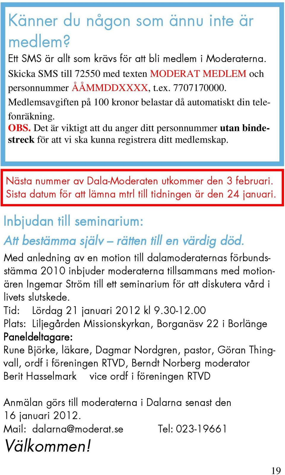 Nästa nummer av Dala-Moderaten utkommer den 3 februari. Sista datum för att lämna mtrl till tidningen är den 24 januari. Inbjudan till seminarium: Att bestämma själv rätten till en värdig död.