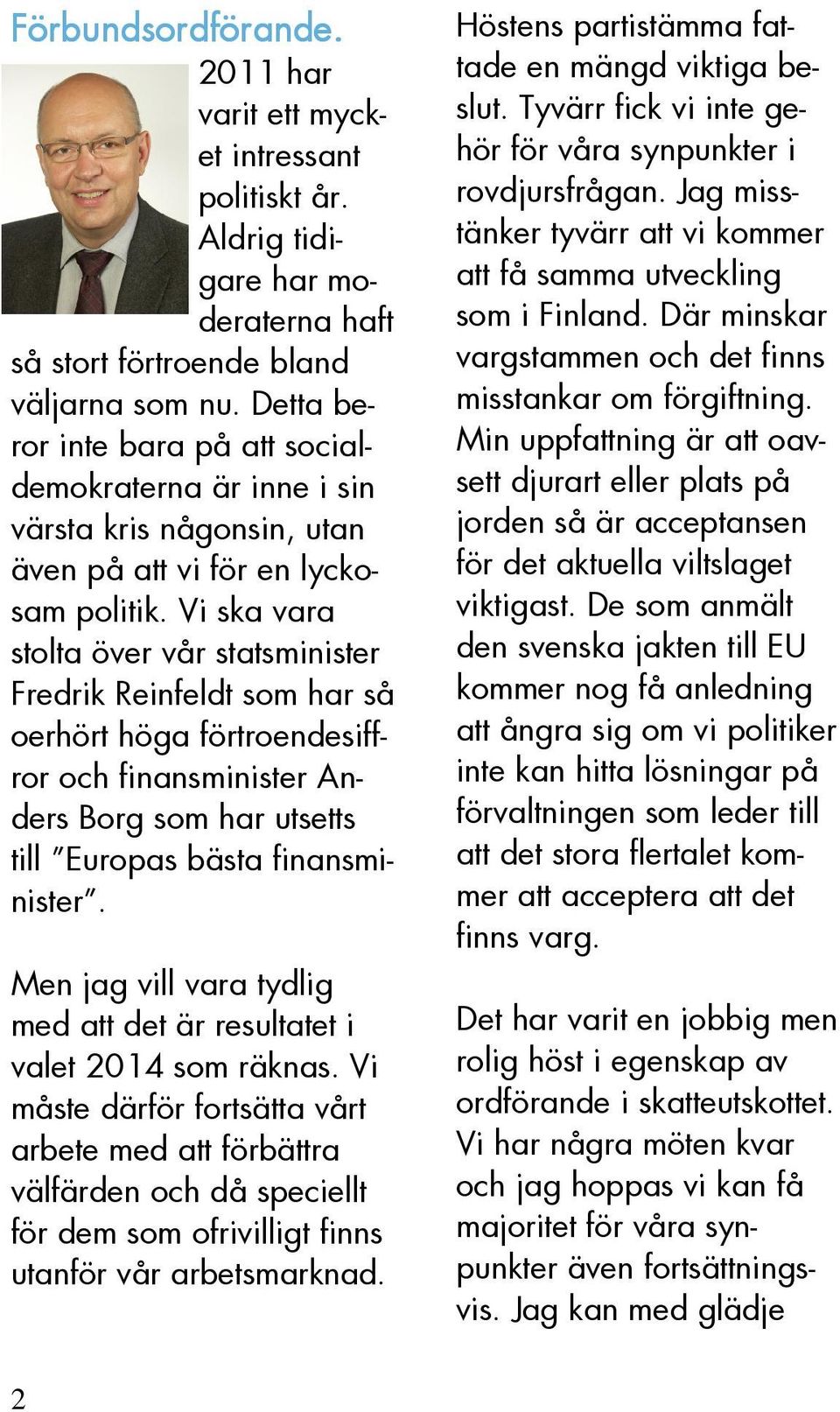 Vi ska vara stolta över vår statsminister Fredrik Reinfeldt som har så oerhört höga förtroendesiffror och finansminister Anders Borg som har utsetts till Europas bästa finansminister.