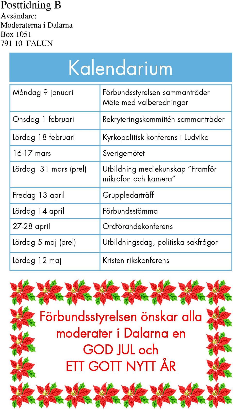 Fredag 13 april Lördag 14 april Utbildning mediekunskap Framför mikrofon och kamera Gruppledarträff Förbundsstämma 27-28 april Ordförandekonferens Lördag 5