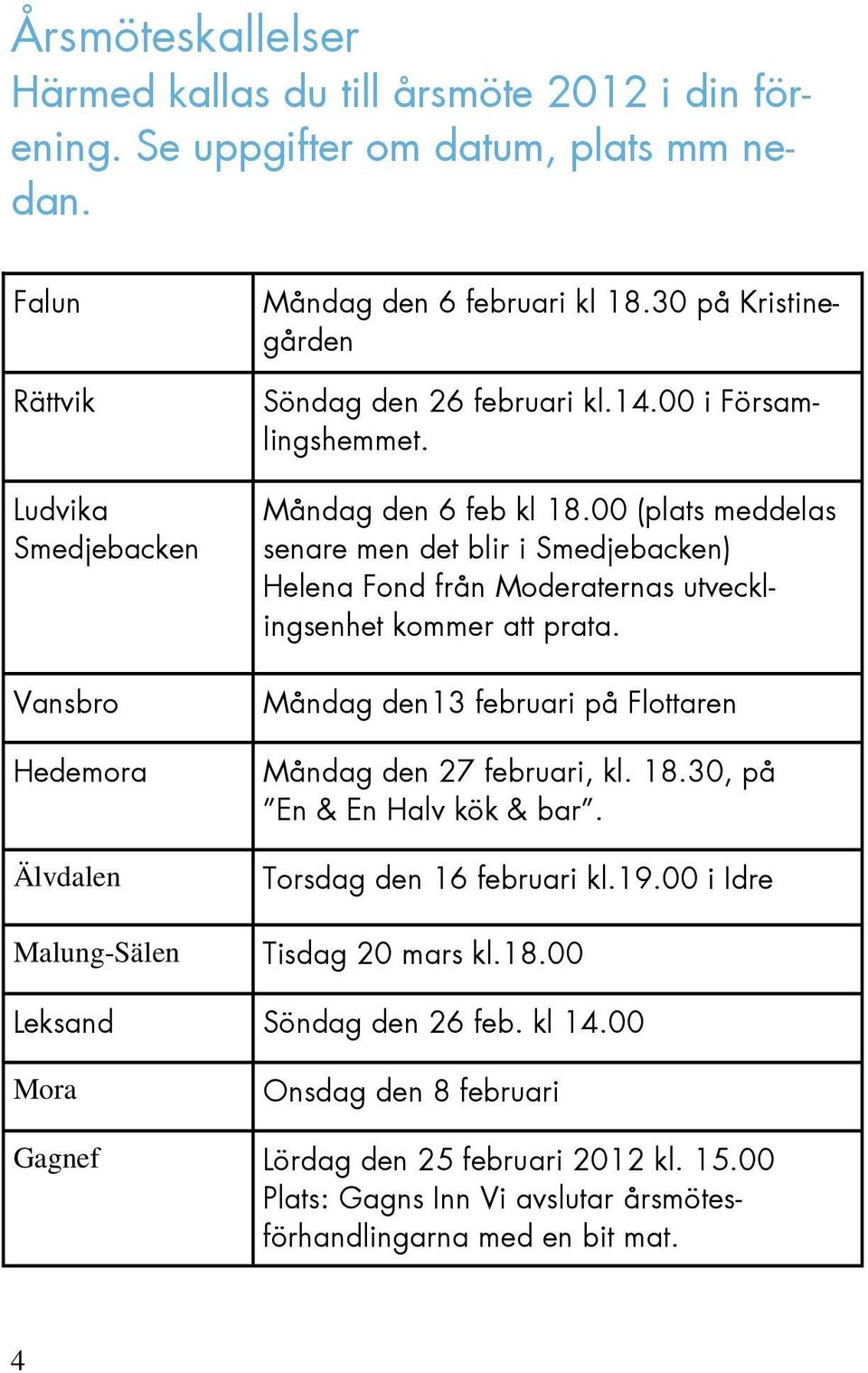 Måndag den 6 feb kl 18.00 (plats meddelas senare men det blir i Smedjebacken) Helena Fond från Moderaternas utvecklingsenhet kommer att prata.