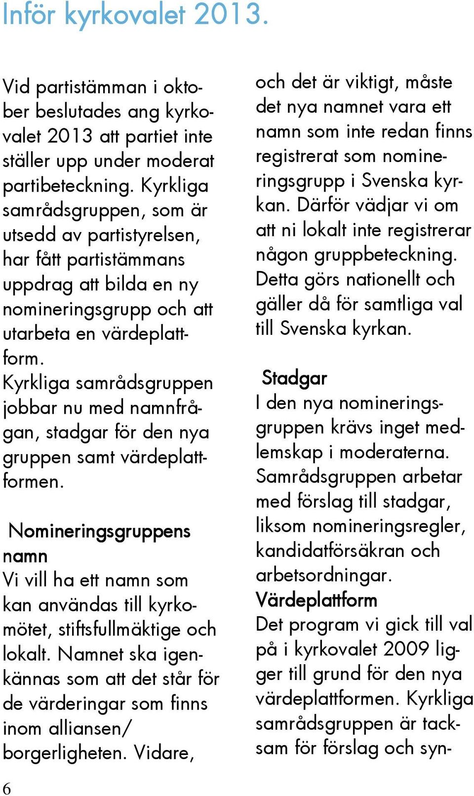 Kyrkliga samrådsgruppen jobbar nu med namnfrågan, stadgar för den nya gruppen samt värdeplattformen.