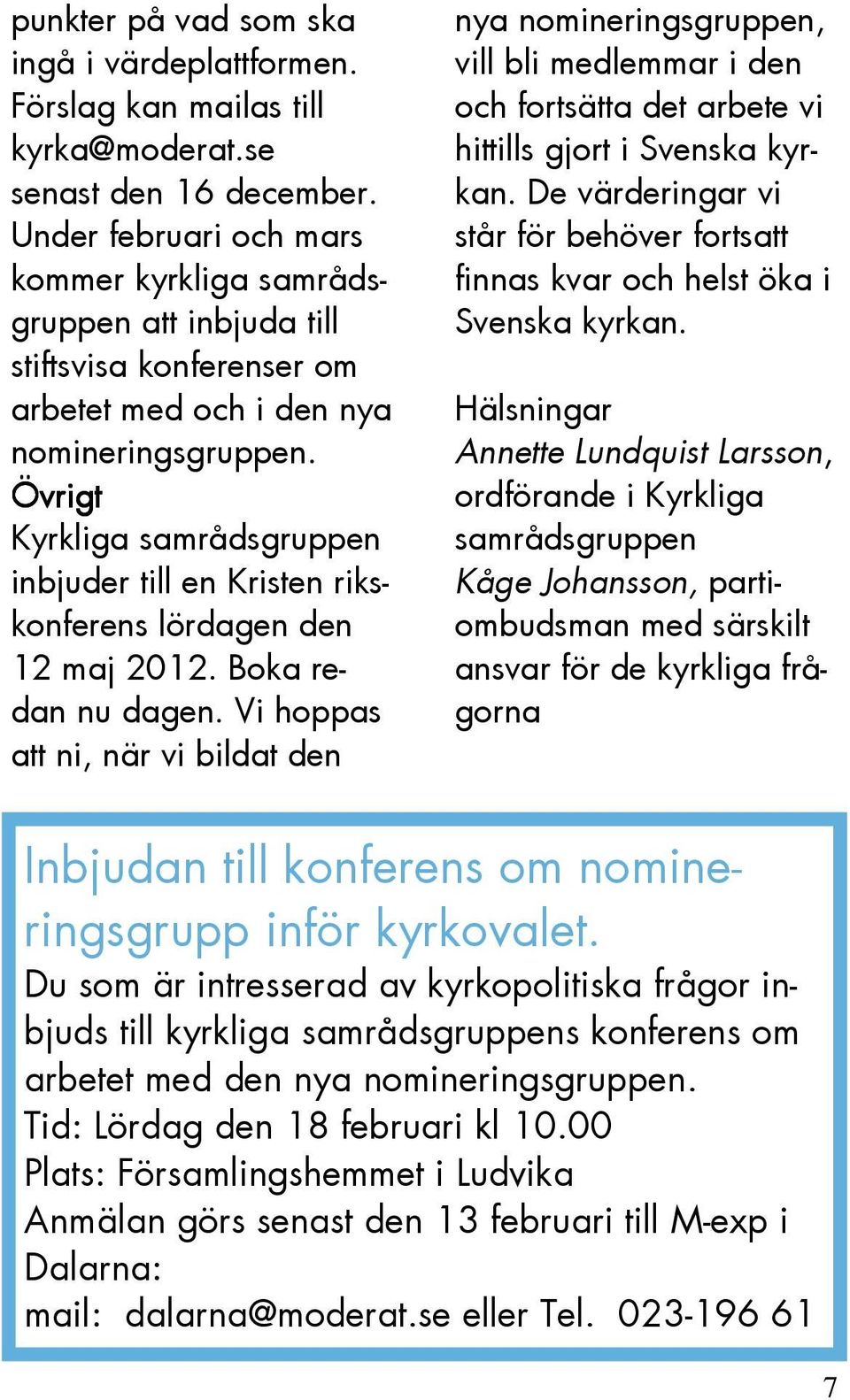 Övrigt Kyrkliga samrådsgruppen inbjuder till en Kristen rikskonferens lördagen den 12 maj 2012. Boka redan nu dagen.