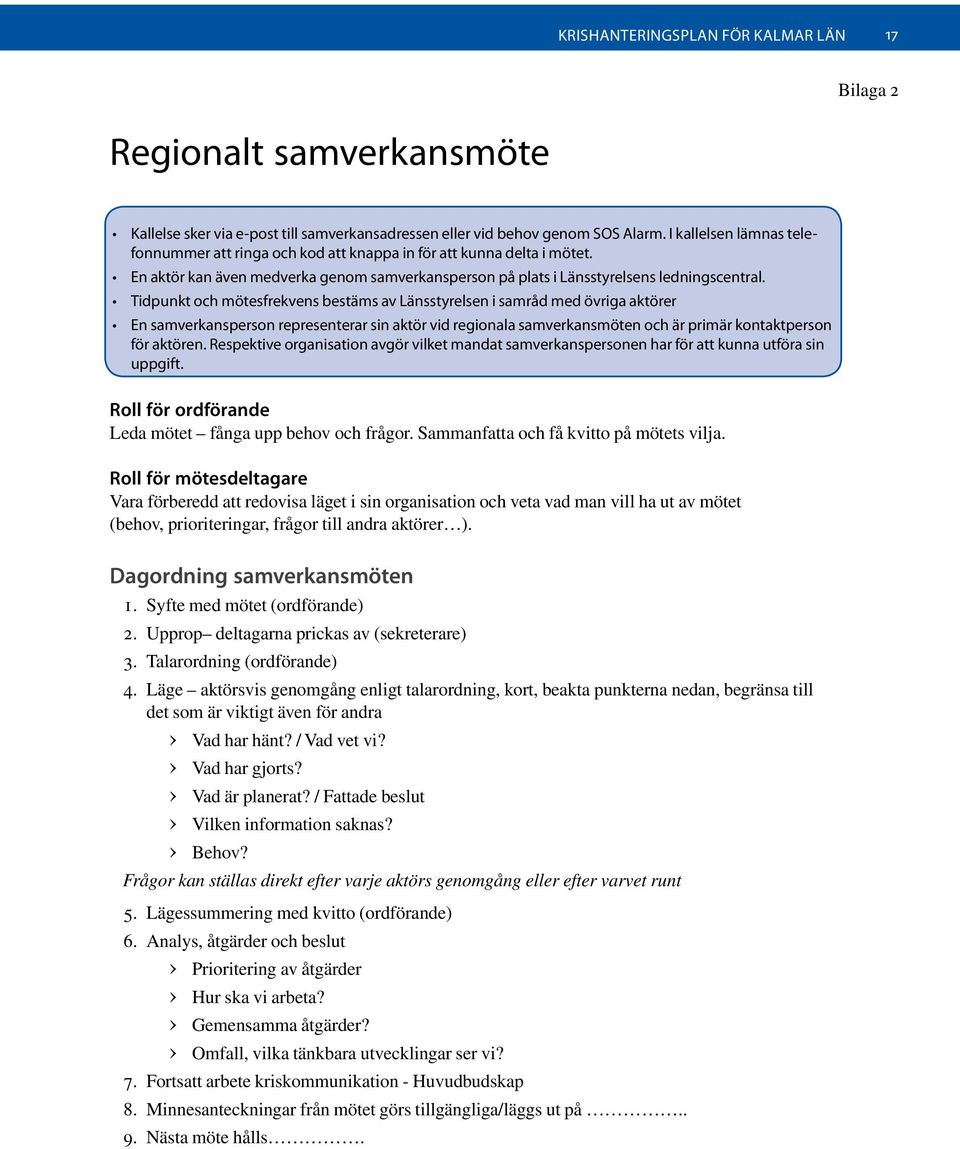 Tidpunkt och mötesfrekvens bestäms av Länsstyrelsen i samråd med övriga aktörer En samverkansperson representerar sin aktör vid regionala samverkansmöten och är primär kontaktperson för aktören.