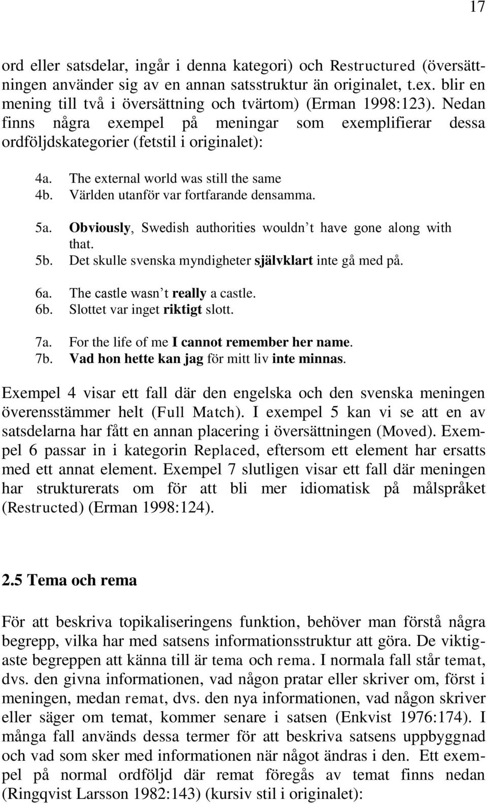 The external world was still the same 4b. Världen utanför var fortfarande densamma. 5a. Obviously, Swedish authorities wouldn t have gone along with that. 5b.