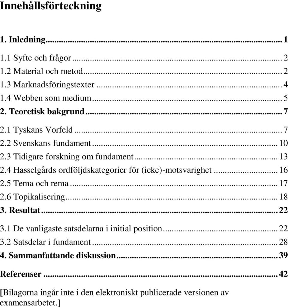 4 Hasselgårds ordföljdskategorier för (icke)-motsvarighet... 16 2.5 Tema och rema... 17 2.6 Topikalisering... 18 3. Resultat... 22 3.