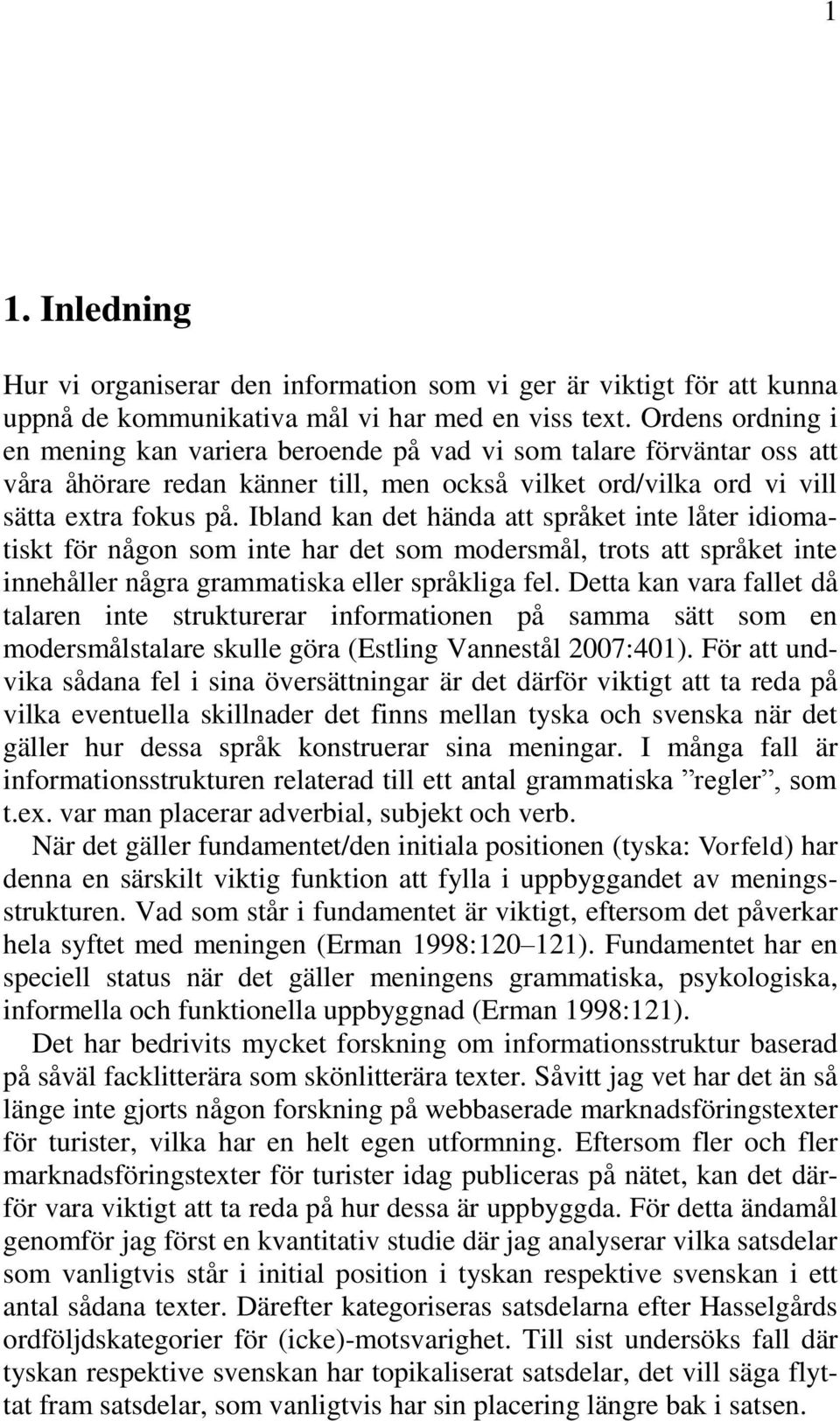 Ibland kan det hända att språket inte låter idiomatiskt för någon som inte har det som modersmål, trots att språket inte innehåller några grammatiska eller språkliga fel.