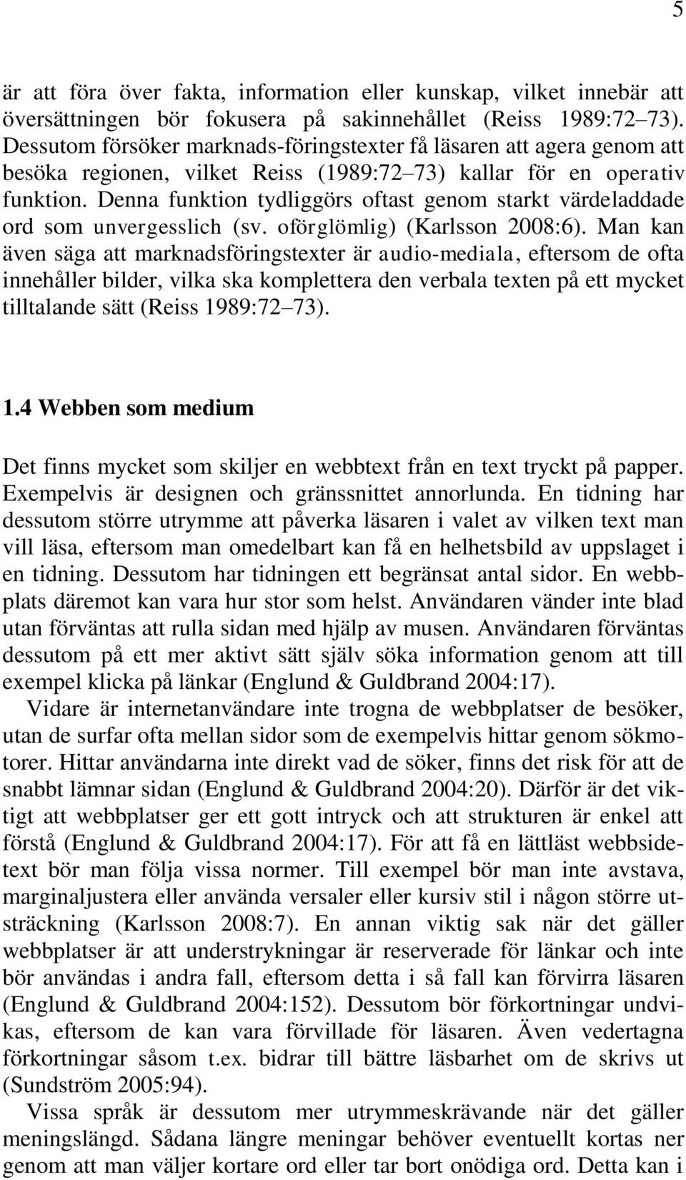 Denna funktion tydliggörs oftast genom starkt värdeladdade ord som unvergesslich (sv. oförglömlig) (Karlsson 2008:6).