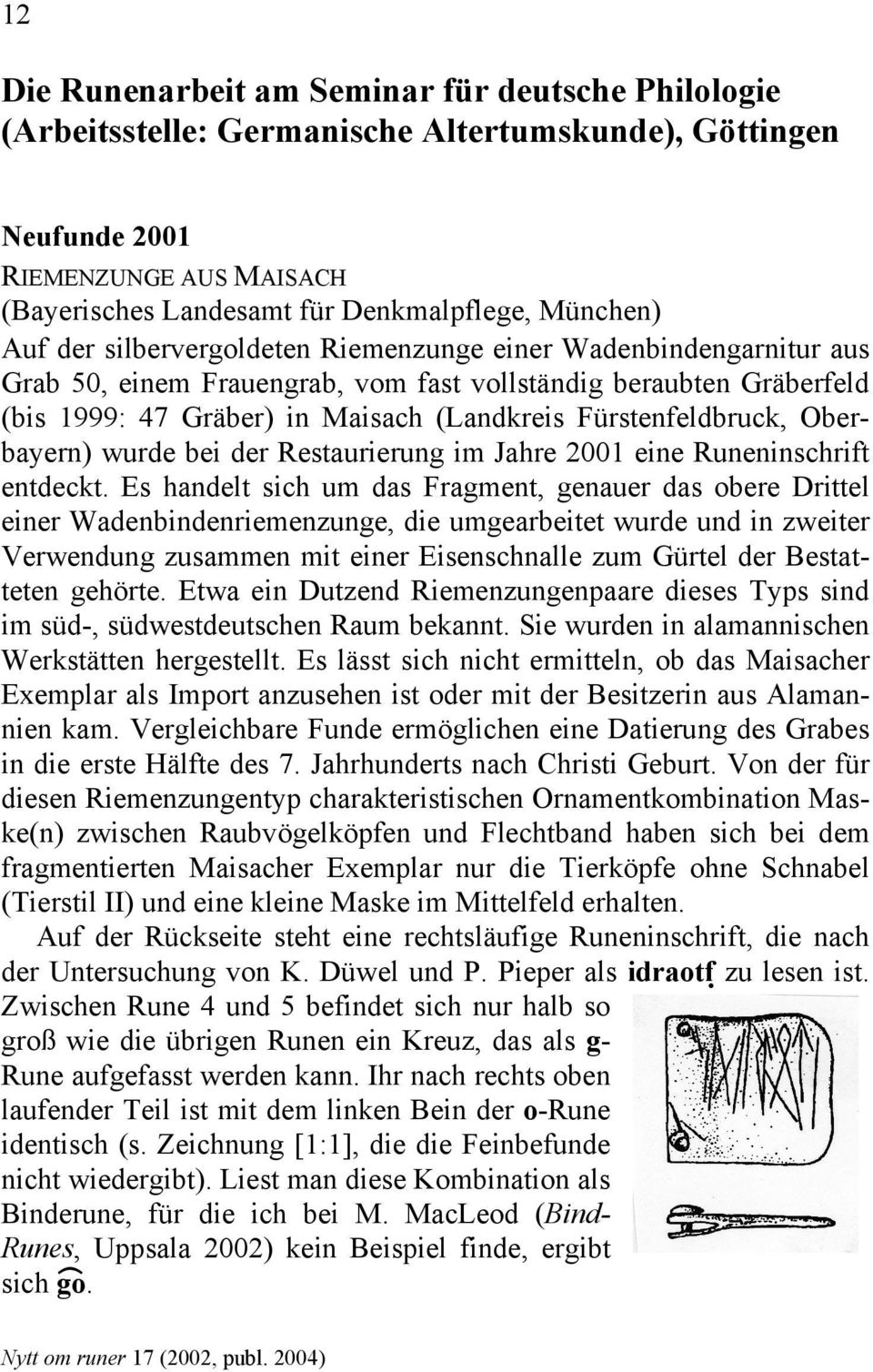 Oberbayern) wurde bei der Restaurierung im Jahre 2001 eine Runeninschrift entdeckt.
